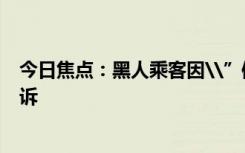今日焦點(diǎn)：黑人乘客因\”體臭\”被趕下飛機(jī)美航已被起訴