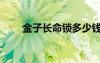 金子長命鎖多少錢（長命鎖多少錢）