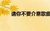 請(qǐng)你不要介意歌曲（請(qǐng)你不要介意）