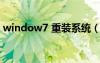 window7 重裝系統(tǒng)（windows7重裝系統(tǒng)）