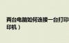兩臺(tái)電腦如何連接一臺(tái)打印機(jī)?（兩臺(tái)電腦如何連接一臺(tái)打印機(jī)）