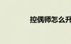 控偶師怎么升級（控偶師）