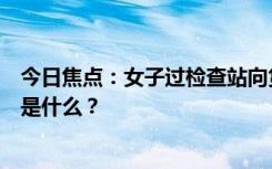 今日焦點(diǎn)：女子過檢查站向貨車司機(jī)要了根大蔥，具體情況是什么？
