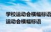 學(xué)校運(yùn)動會橫幅標(biāo)語有創(chuàng)意有內(nèi)涵 有創(chuàng)意的運(yùn)動會橫幅標(biāo)語