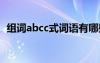 組詞abcc式詞語(yǔ)有哪些 abcc式詞語(yǔ)有哪些