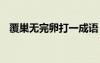 覆巢無完卵打一成語 覆巢無完卵成語解釋