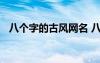 八個(gè)字的古風(fēng)網(wǎng)名 八個(gè)字的古風(fēng)唯美說說