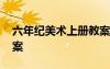 六年紀(jì)美術(shù)上冊教案 六年級上冊美術(shù)全冊教案
