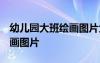 幼兒園大班繪畫圖片大全 范畫 幼兒園大班繪畫圖片