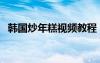 韓國炒年糕視頻教程（炒年糕的做法韓國）