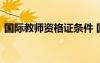 國際教師資格證條件 國際教師資格證怎么考