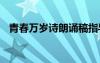 青春萬(wàn)歲詩(shī)朗誦稿指導(dǎo) 青春萬(wàn)歲詩(shī)朗誦稿