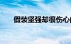 假裝堅(jiān)強(qiáng)卻很傷心的說(shuō)說(shuō) 傷心的說(shuō)說(shuō)