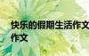 快樂的假期生活作文300字 快樂的假期生活作文