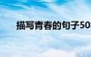 描寫青春的句子50字 描寫青春的句子