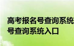 高考報名號查詢系統(tǒng)入口山東2023 高考報名號查詢系統(tǒng)入口