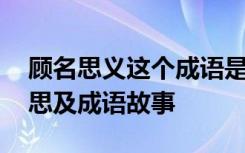 顧名思義這個成語是什么意思 顧名思義的意思及成語故事