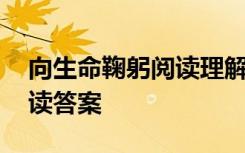 向生命鞠躬閱讀理解答案 《向生命鞠躬》閱讀答案