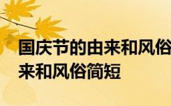 國慶節(jié)的由來和風(fēng)俗簡短19個(gè)字 國慶節(jié)的由來和風(fēng)俗簡短