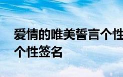 愛情的唯美誓言個(gè)性簽名女 愛情的唯美誓言個(gè)性簽名