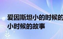 愛因斯坦小的時(shí)候的故事 世界名人愛因斯坦小時(shí)候的故事