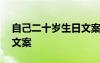 自己二十歲生日文案怎么寫 自己二十歲生日文案