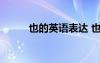 也的英語(yǔ)表達(dá) 也的英語(yǔ)短語(yǔ)翻譯