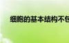 細(xì)胞的基本結(jié)構(gòu)不包括 細(xì)胞的基本結(jié)構(gòu)