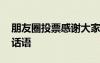 朋友圈投票感謝大家怎么說(shuō) 朋友投票感謝的話語(yǔ)