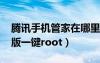 騰訊手機管家在哪里root（騰訊手機管家pc版一鍵root）