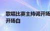 歌唱比賽主持詞開場白臺詞 歌唱比賽主持詞開場白