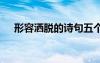 形容灑脫的詩(shī)句五個(gè)字 形容灑脫的詩(shī)句