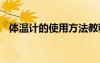 體溫計的使用方法教程 體溫計的使用方法