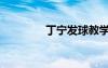 丁寧發(fā)球教學(xué)（丁寧發(fā)球）