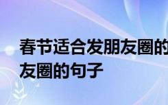 春節(jié)適合發(fā)朋友圈的句子短句 春節(jié)適合發(fā)朋友圈的句子