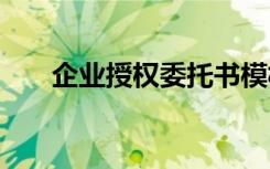 企業(yè)授權(quán)委托書(shū)模板 企業(yè)授權(quán)委托書(shū)