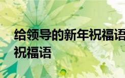 給領(lǐng)導(dǎo)的新年祝福語簡潔大氣 給領(lǐng)導(dǎo)的新年祝福語