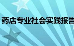 藥店專業(yè)社會實踐報告2000字 藥店實習(xí)報告