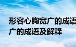 形容心胸寬廣的成語(yǔ)及解釋大全 形容心胸寬廣的成語(yǔ)及解釋