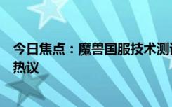 今日焦點(diǎn)：魔獸國(guó)服技術(shù)測(cè)試定檔!網(wǎng)友:搞快點(diǎn)!，引發(fā)網(wǎng)友熱議