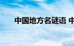 中國地方名謎語 中國最全的地名謎語