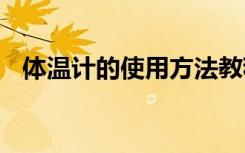 體溫計的使用方法教程 體溫計的使用方法