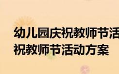 幼兒園慶祝教師節(jié)活動方案怎么寫 幼兒園慶祝教師節(jié)活動方案