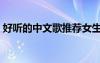 好聽的中文歌推薦女生（好聽的中文歌推薦）