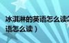 冰淇淋的英語怎么讀怎么寫單詞（冰淇淋的英語怎么讀）
