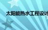 太陽能熱水工程設(shè)計（太陽能熱水工程）