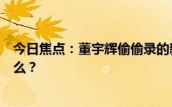 今日焦點(diǎn)：董宇輝偷偷錄的新節(jié)目要上線了，具體情況是什么？