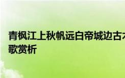 青楓江上秋帆遠白帝城邊古木疏全詩 《青楓江上秋天遠》詩歌賞析