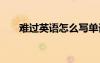 難過英語怎么寫單詞 難過英語怎么寫