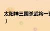 太陽神三國殺武將一覽（太陽神三國殺涅盤版）